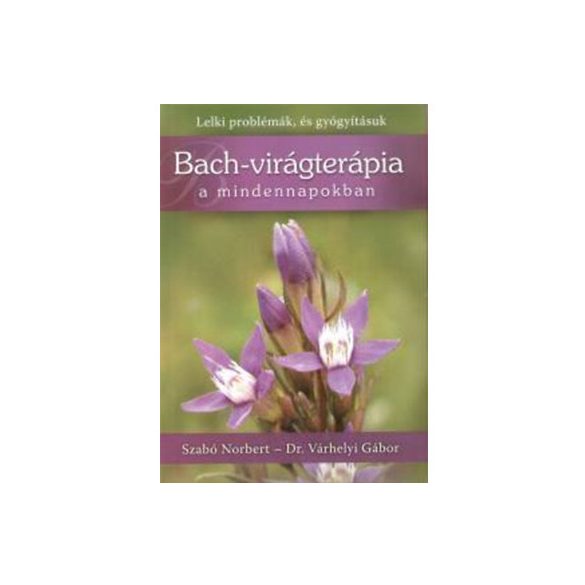Szabó Norbert - Dr. Várhelyi Gábor: Bach-virágterápia a mindennapokban